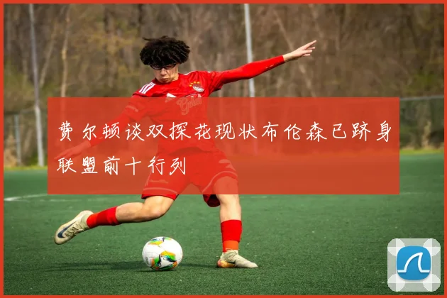 费尔顿谈双探花现状布伦森已跻身联盟前十行列