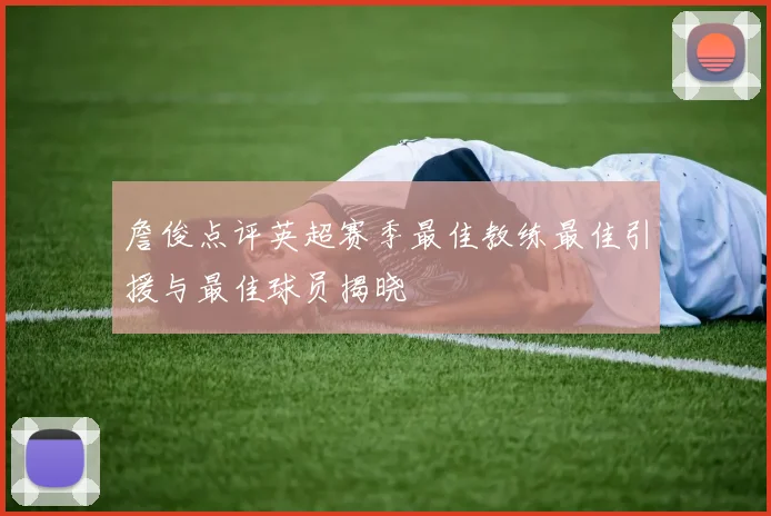 詹俊点评英超赛季最佳教练最佳引援与最佳球员揭晓