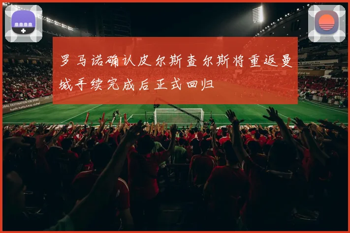 罗马诺确认皮尔斯查尔斯将重返曼城手续完成后正式回归